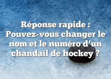 Réponse rapide : Pouvez-vous changer le nom et le numéro d’un chandail de hockey ?